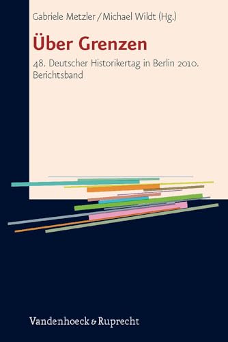 Über Grenzen: 48. Deutscher Historikertag in Berlin 2010. Berichtsband von Vandenhoeck and Ruprecht